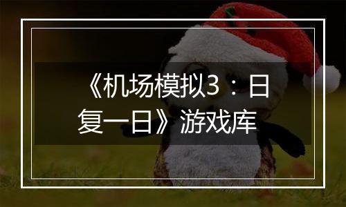 《机场模拟3：日复一日》游戏库