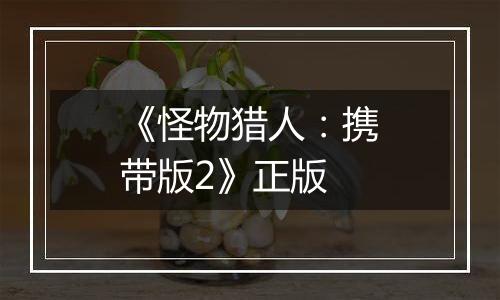 《怪物猎人：携带版2》正版