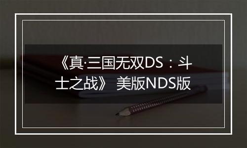 《真·三国无双DS：斗士之战》 美版NDS版