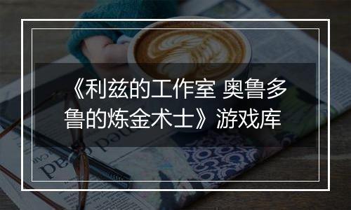 《利兹的工作室 奥鲁多鲁的炼金术士》游戏库