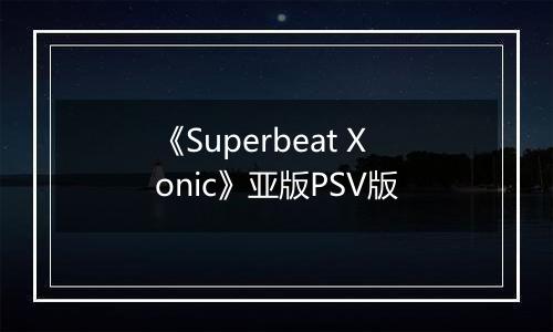 《Superbeat Xonic》亚版PSV版
