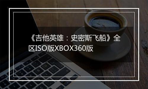 《吉他英雄：史密斯飞船》全区ISO版XBOX360版