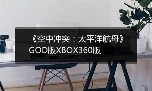 《空中冲突：太平洋航母》GOD版XBOX360版