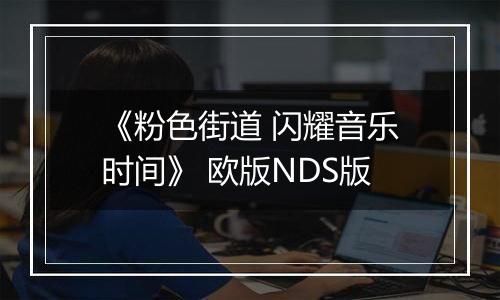《粉色街道 闪耀音乐时间》 欧版NDS版