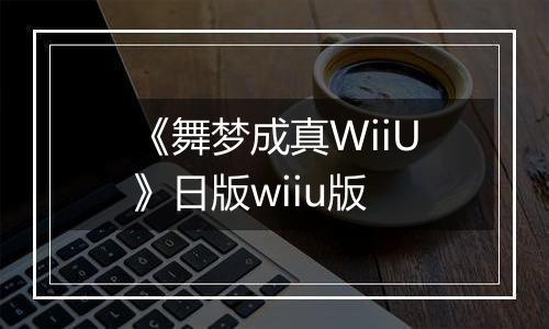 《舞梦成真WiiU》日版wiiu版