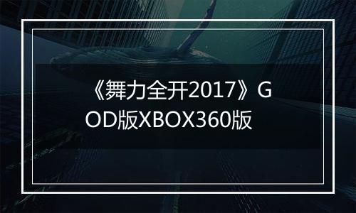 《舞力全开2017》GOD版XBOX360版