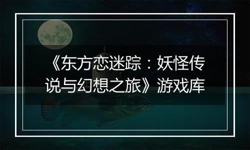 《东方恋迷踪：妖怪传说与幻想之旅》游戏库