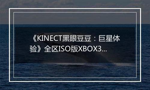 《KINECT黑眼豆豆：巨星体验》全区ISO版XBOX360版