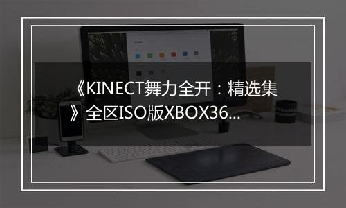 《KINECT舞力全开：精选集》全区ISO版XBOX360版