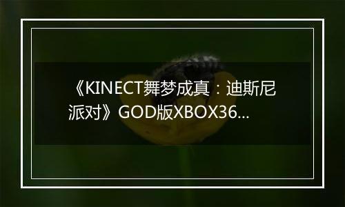 《KINECT舞梦成真：迪斯尼派对》GOD版XBOX360版