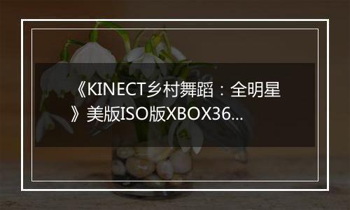 《KINECT乡村舞蹈：全明星》美版ISO版XBOX360版