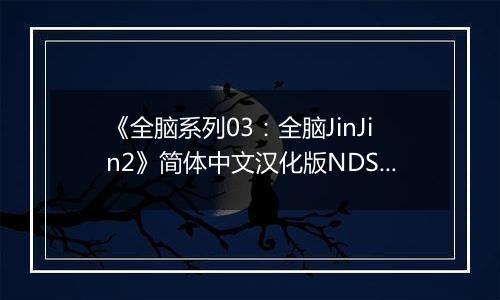 《全脑系列03：全脑JinJin2》简体中文汉化版NDS版
