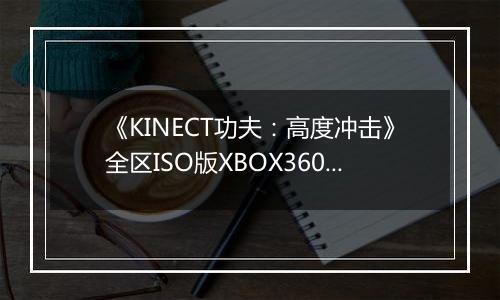 《KINECT功夫：高度冲击》全区ISO版XBOX360版