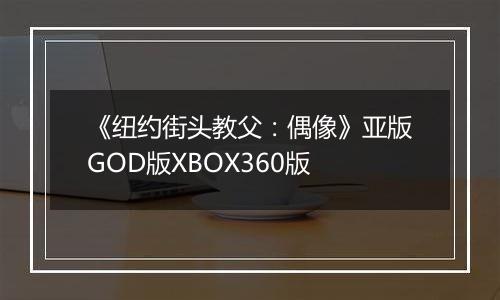 《纽约街头教父：偶像》亚版GOD版XBOX360版